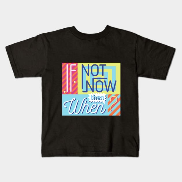 If Not Now Then When Kids T-Shirt by FUNKYTAILOR